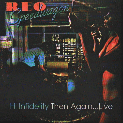 REO Speedwagon : Hi Infidelity Then Again...Live